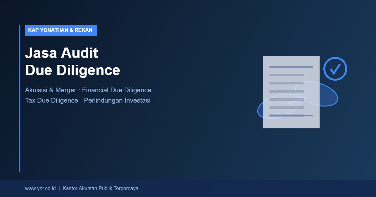Jasa Audit Due Diligence: Lindungi Investasi Anda Sebelum Mengambil Keputusan Besar